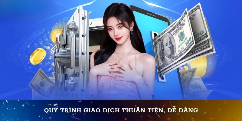 Quy trình giao dịch thuận tiện, dễ dàng