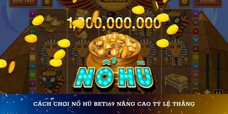 Cách chơi nổ hũ Bet169 nâng cao tỷ lệ thắng