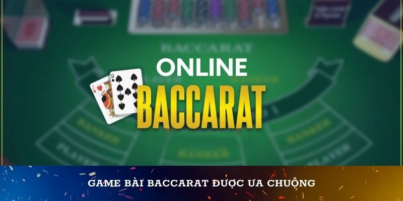 Game bài Baccarat được ưa chuộng