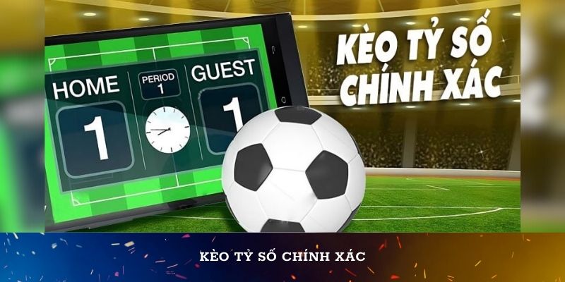 Kèo tỷ số chính xác