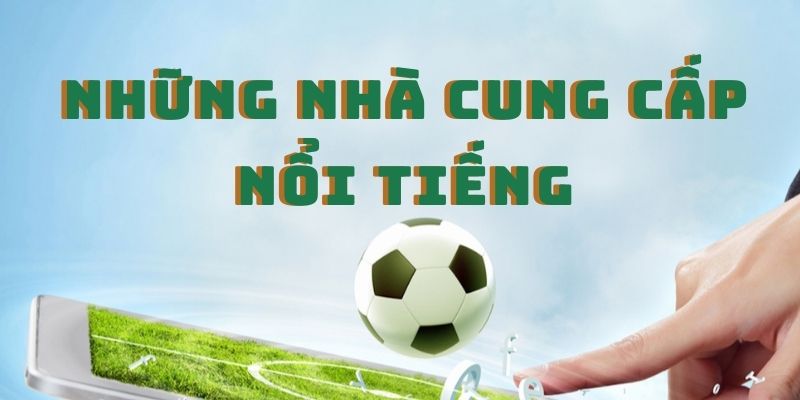 Top nhà cung cấp uy tín tại các nhà cái